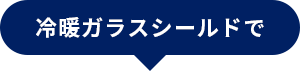冷暖ガラスシールド